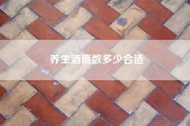 養(yǎng)生酒度數(shù)多少合適