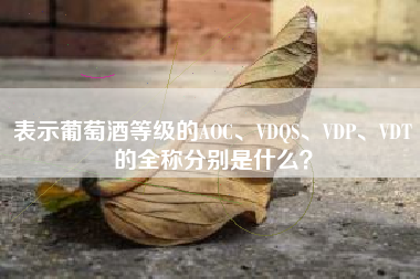 表示葡萄酒等級(jí)的AOC、VDQS、VDP、VDT的全稱分別是什么？